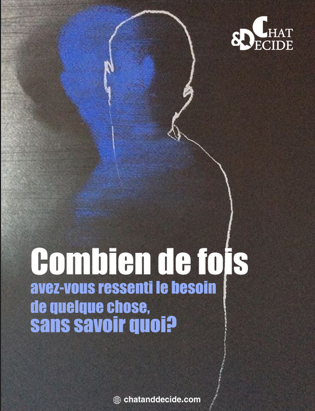Combien de fois avez-vous ressenti le besoin de quelque chose, sans savoir quoi?