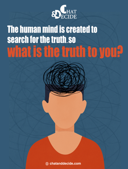 The human mind is created to search for the truth… so what is the truth to you?