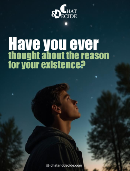 Have you ever thought about the reason for your existence?
