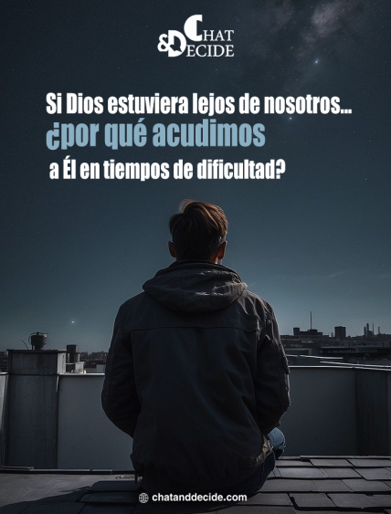 Si Dios estuviera lejos de nosotros... ¿por qué acudimos a Él en tiempos de dificultad?