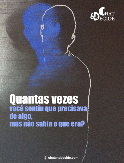 Quantas vezes você sentiu que precisava de algo, mas não sabia o que era?