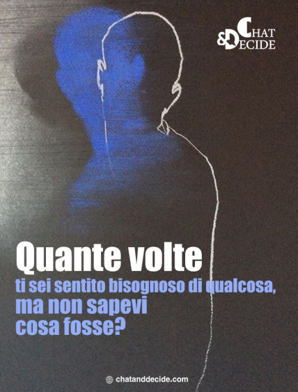 Quante volte ti sei sentito bisognoso di qualcosa, ma non sapevi cosa fosse?