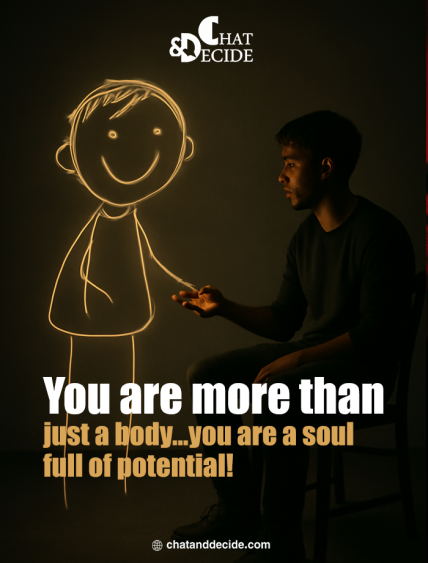You are more than just a body... you are a soul full of potential !