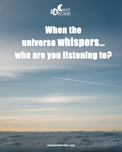 When the universe whispers… who are you listening to?