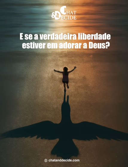 E se a verdadeira liberdade estiver em adorar a Deus?