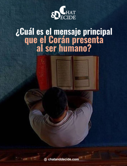 ¿Cuál es el mensaje principal que el Corán presenta al ser humano?