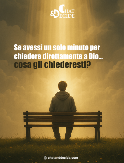 Se avessi un minuto per chiedere a Dio, cosa chiederesti?